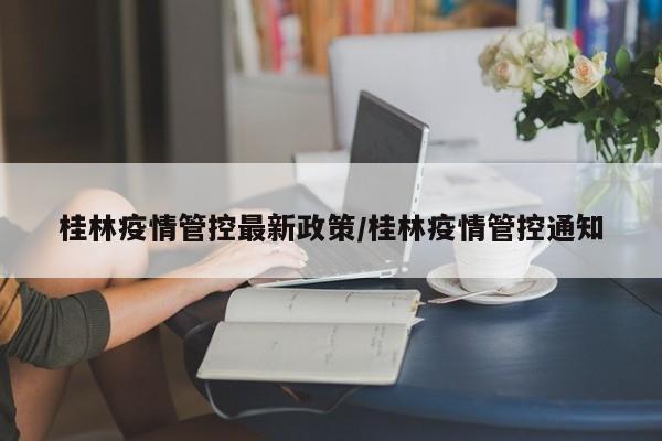 桂林疫情管控最新政策／桂林疫情管控通知