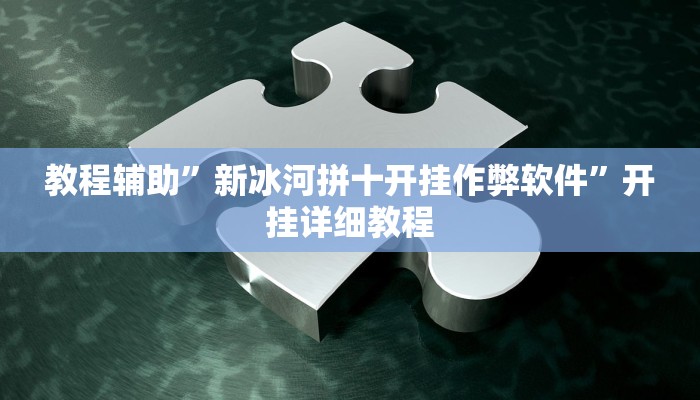 教程辅助”新冰河拼十开挂作弊软件”开挂详细教程