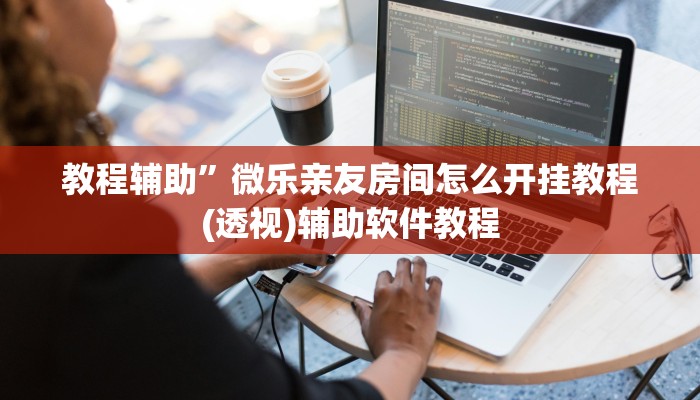 教程辅助”微乐亲友房间怎么开挂教程(透视)辅助软件教程