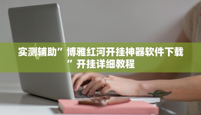 实测辅助”博雅红河开挂神器软件下载”开挂详细教程