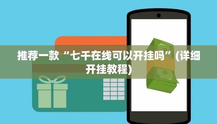 推荐一款“七千在线可以开挂吗”(详细开挂教程)