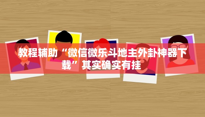 教程辅助“微信微乐斗地主外卦神器下载”其实确实有挂 
