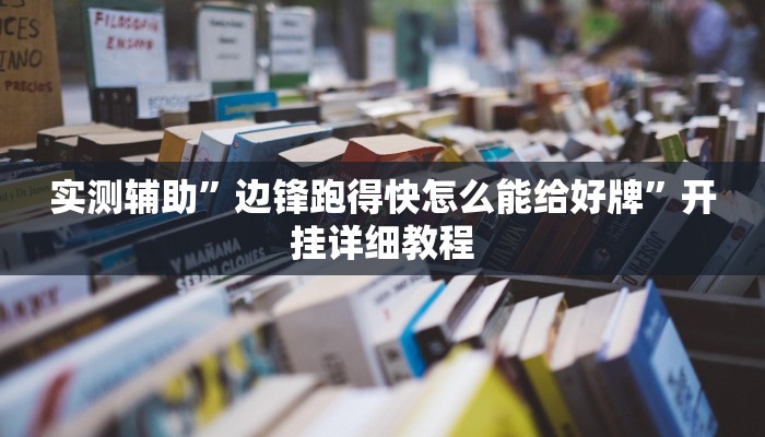 实测辅助”边锋跑得快怎么能给好牌”开挂详细教程