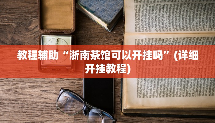 教程辅助“浙南茶馆可以开挂吗”(详细开挂教程)