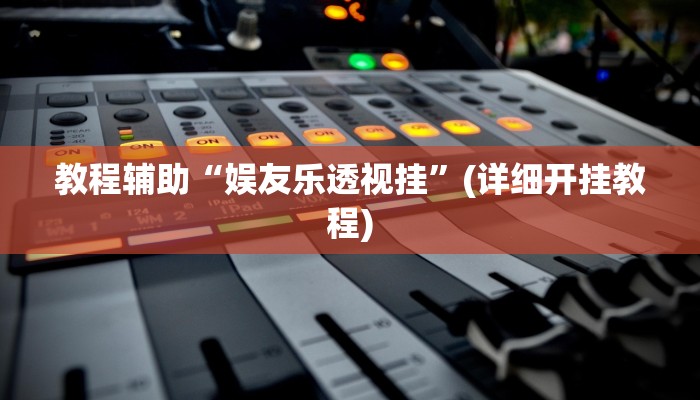 教程辅助“娱友乐透视挂”(详细开挂教程)