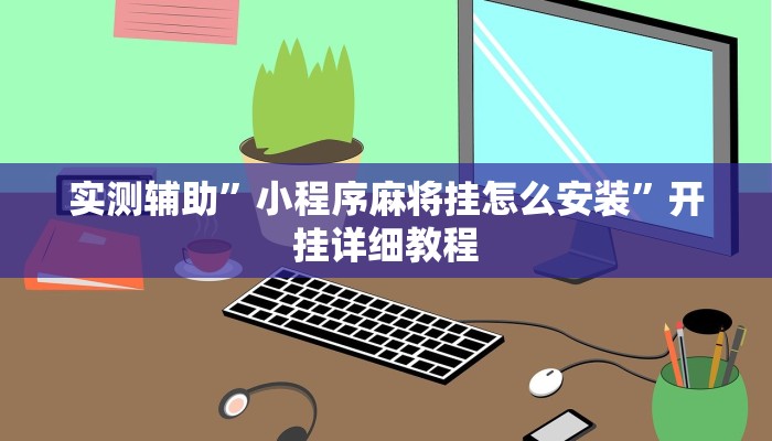 实测辅助”小程序麻将挂怎么安装”开挂详细教程