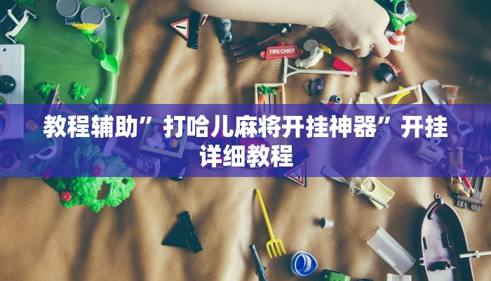 教程辅助”打哈儿麻将开挂神器”开挂详细教程