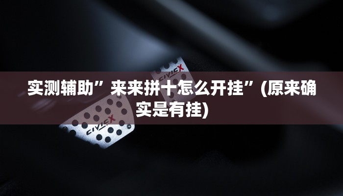 实测辅助”来来拼十怎么开挂”(原来确实是有挂)