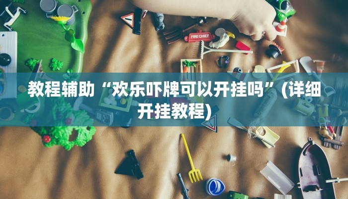 教程辅助“欢乐吓牌可以开挂吗”(详细开挂教程)