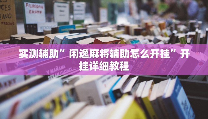 实测辅助”闲逸麻将辅助怎么开挂”开挂详细教程