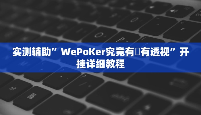 实测辅助”WePoKer究竟有沒有透视”开挂详细教程