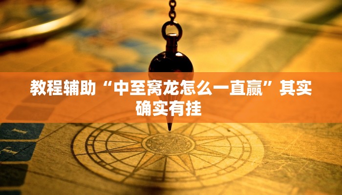 教程辅助“中至窝龙怎么一直赢”其实确实有挂 