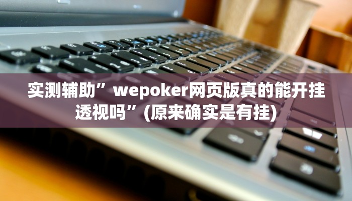 实测辅助”wepoker网页版真的能开挂透视吗”(原来确实是有挂)