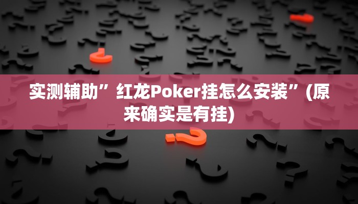 实测辅助”红龙Poker挂怎么安装”(原来确实是有挂)