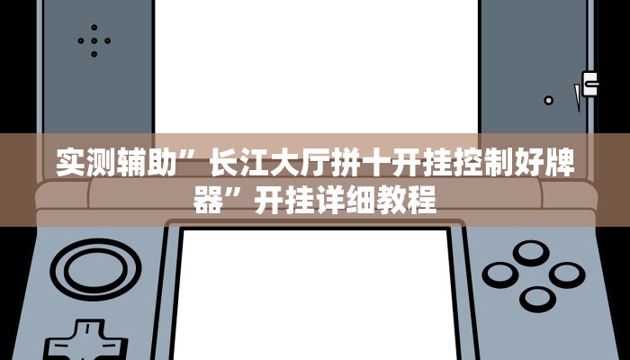 实测辅助”长江大厅拼十开挂控制好牌器”开挂详细教程