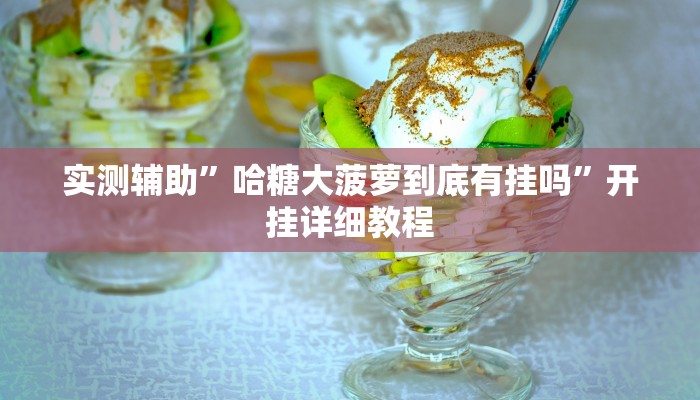 实测辅助”哈糖大菠萝到底有挂吗”开挂详细教程
