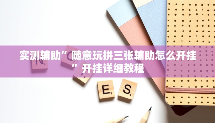 实测辅助”随意玩拼三张辅助怎么开挂”开挂详细教程