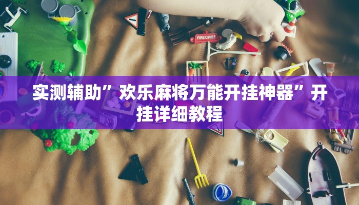 实测辅助”欢乐麻将万能开挂神器”开挂详细教程