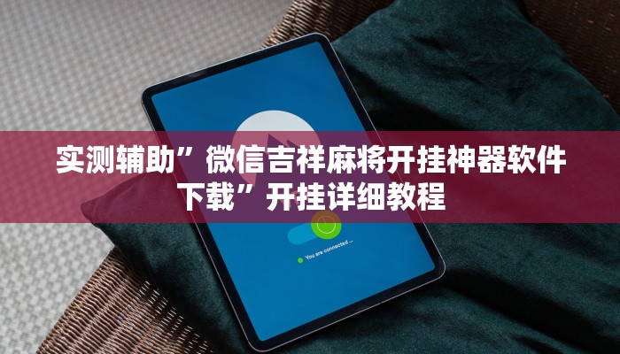 实测辅助”微信吉祥麻将开挂神器软件下载”开挂详细教程