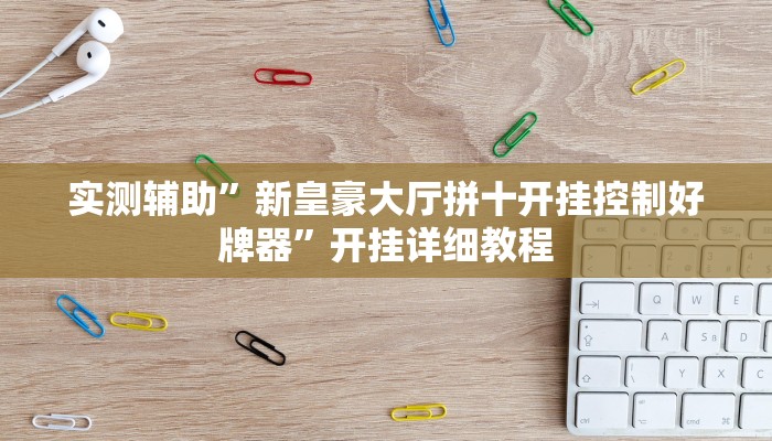 实测辅助”新皇豪大厅拼十开挂控制好牌器”开挂详细教程