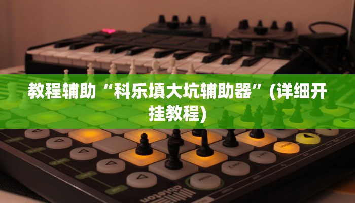 教程辅助“科乐填大坑辅助器”(详细开挂教程)