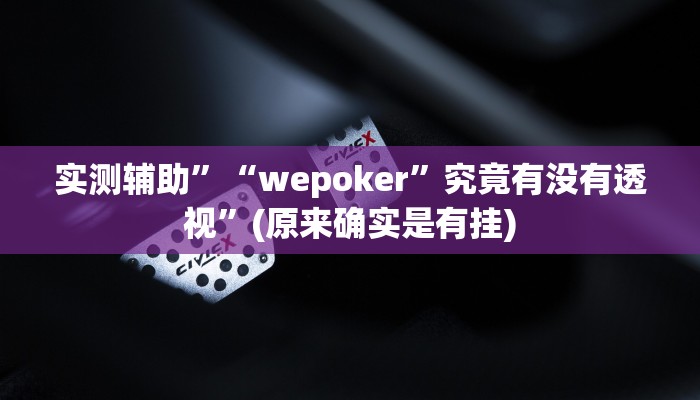 实测辅助”“wepoker”究竟有没有透视”(原来确实是有挂)