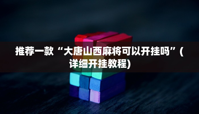 推荐一款“大唐山西麻将可以开挂吗”(详细开挂教程)