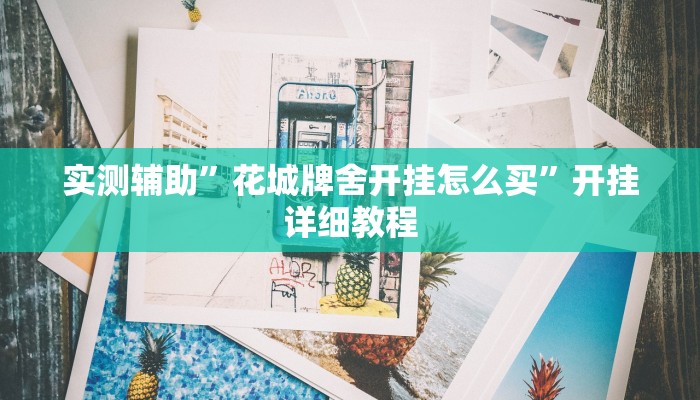 实测辅助”花城牌舍开挂怎么买”开挂详细教程