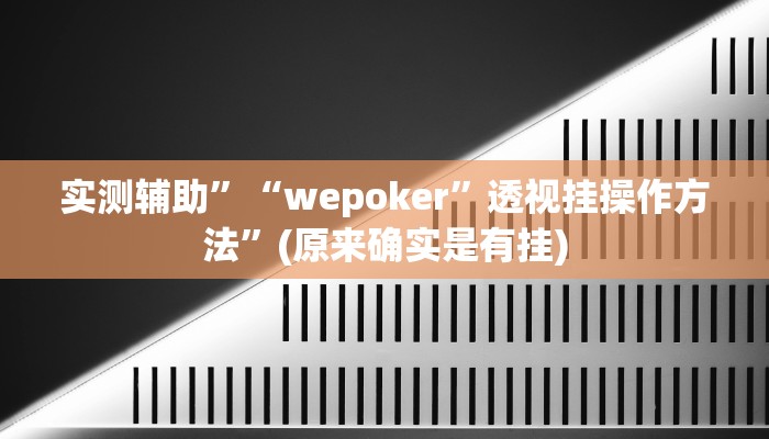 实测辅助”“wepoker”透视挂操作方法”(原来确实是有挂)
