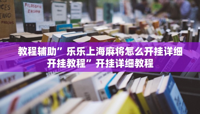 教程辅助”乐乐上海麻将怎么开挂详细开挂教程”开挂详细教程