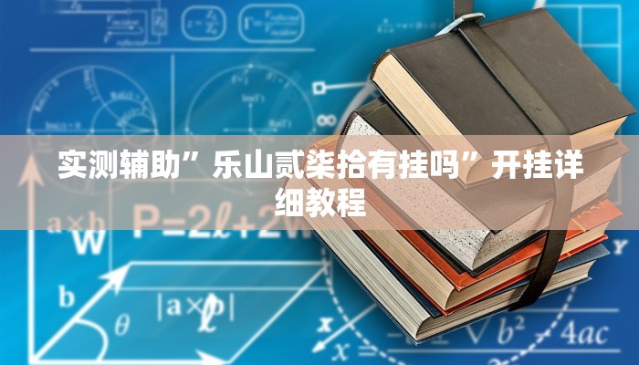 实测辅助”乐山贰柒拾有挂吗”开挂详细教程