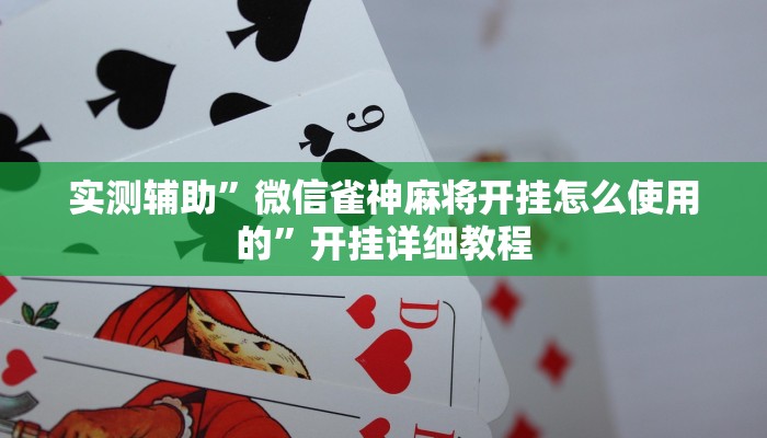实测辅助”微信雀神麻将开挂怎么使用的”开挂详细教程