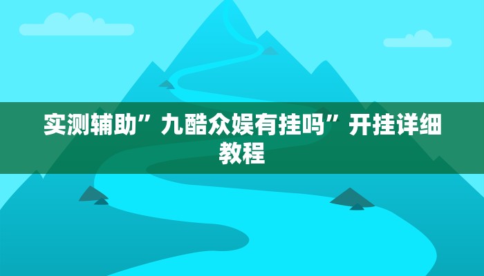 实测辅助”九酷众娱有挂吗”开挂详细教程
