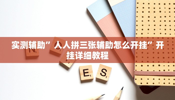 实测辅助”人人拼三张辅助怎么开挂”开挂详细教程