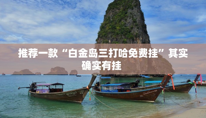 推荐一款“白金岛三打哈免费挂”其实确实有挂 