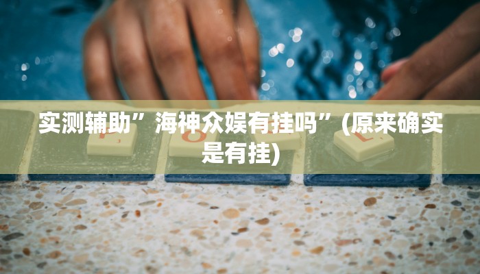 实测辅助”海神众娱有挂吗”(原来确实是有挂)