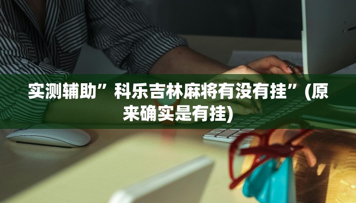 实测辅助”科乐吉林麻将有没有挂”(原来确实是有挂)