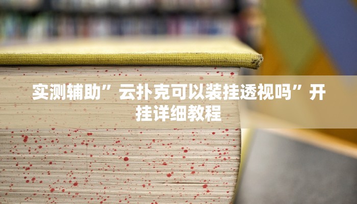 实测辅助”云扑克可以装挂透视吗”开挂详细教程