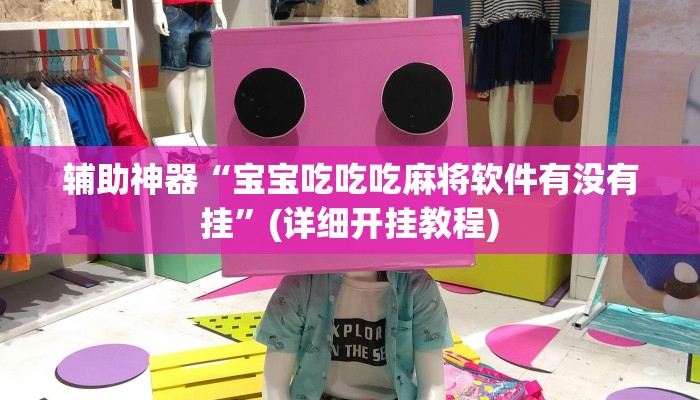 辅助神器“宝宝吃吃吃麻将软件有没有挂”(详细开挂教程)
