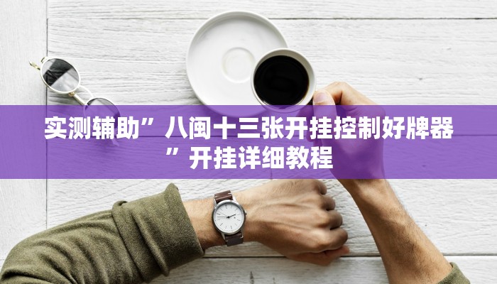 实测辅助”八闽十三张开挂控制好牌器”开挂详细教程