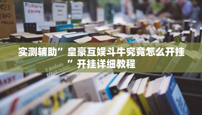实测辅助”皇豪互娱斗牛究竟怎么开挂”开挂详细教程
