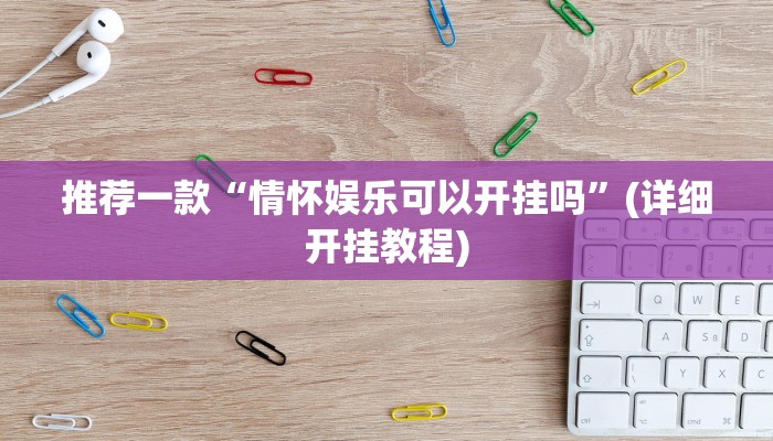 推荐一款“情怀娱乐可以开挂吗”(详细开挂教程)