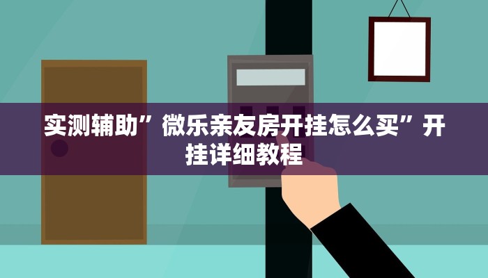 实测辅助”微乐亲友房开挂怎么买”开挂详细教程