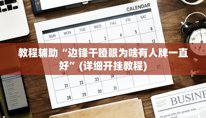 教程辅助“边锋干瞪眼为啥有人牌一直好”(详细开挂教程)