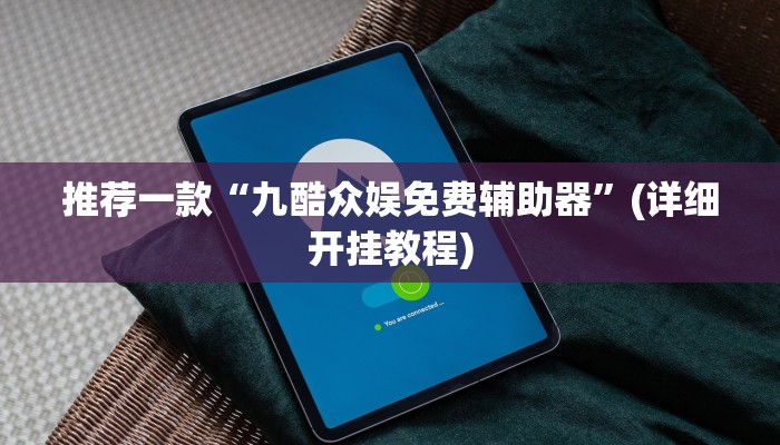 推荐一款“九酷众娱免费辅助器”(详细开挂教程)