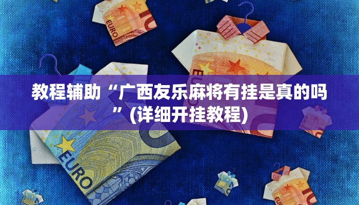 教程辅助“广西友乐麻将有挂是真的吗”(详细开挂教程)