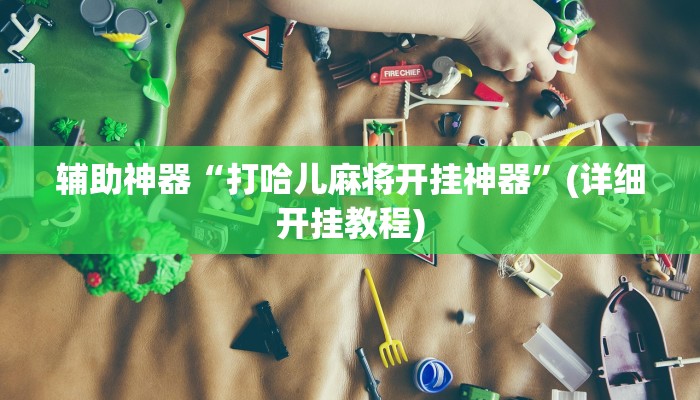 辅助神器“打哈儿麻将开挂神器”(详细开挂教程)