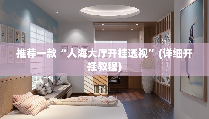推荐一款“人海大厅开挂透视”(详细开挂教程)
