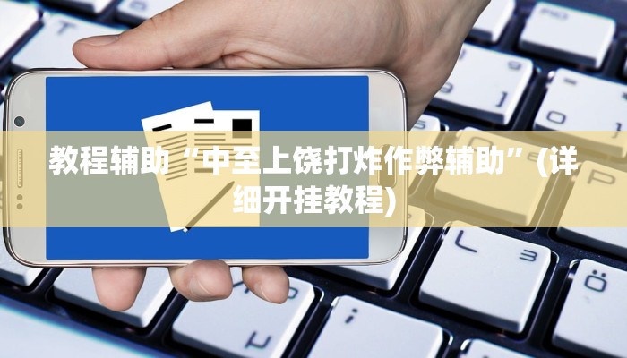教程辅助“中至上饶打炸作弊辅助”(详细开挂教程)