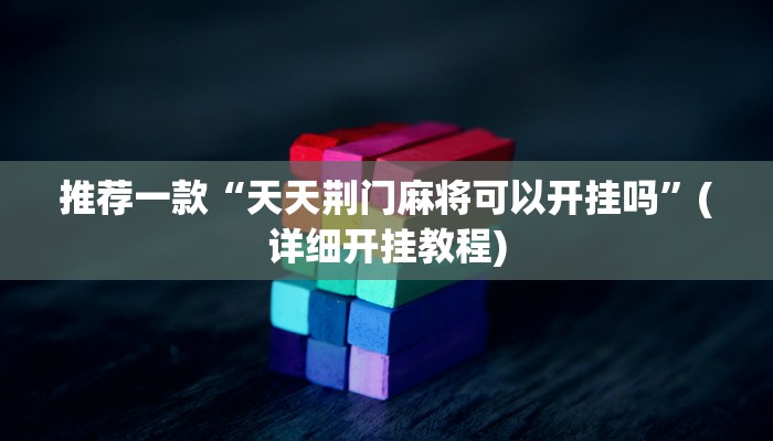 推荐一款“天天荆门麻将可以开挂吗”(详细开挂教程)